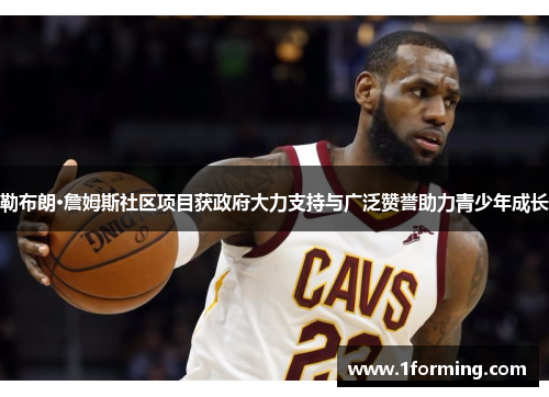 勒布朗·詹姆斯社区项目获政府大力支持与广泛赞誉助力青少年成长