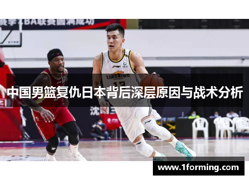 中国男篮复仇日本背后深层原因与战术分析