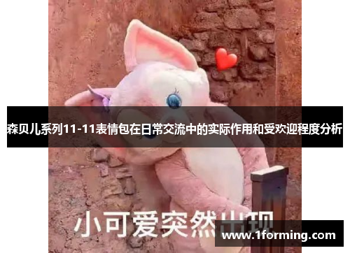 森贝儿系列11-11表情包在日常交流中的实际作用和受欢迎程度分析