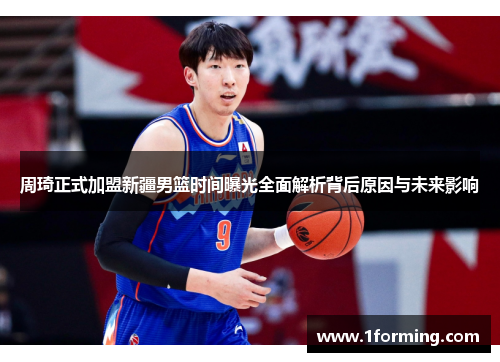 周琦正式加盟新疆男篮时间曝光全面解析背后原因与未来影响
