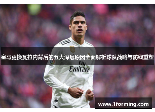 皇马更换瓦拉内背后的五大深层原因全面解析球队战略与防线重塑
